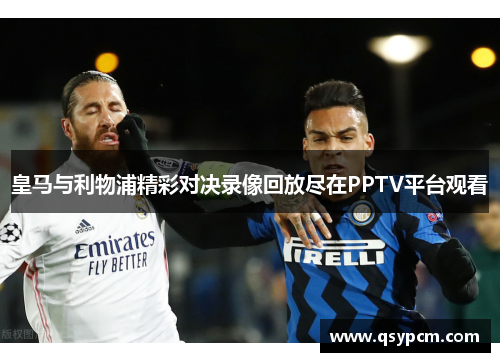 皇马与利物浦精彩对决录像回放尽在PPTV平台观看